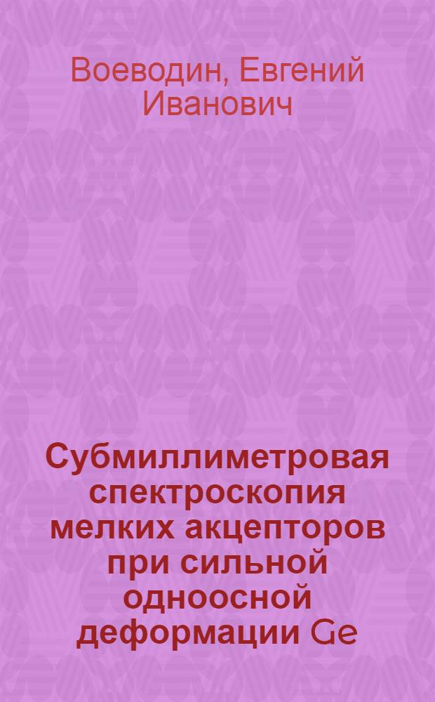 Субмиллиметровая спектроскопия мелких акцепторов при сильной одноосной деформации Ge : Автореф. дис. на соиск. учен. степ. канд. физ.-мат. наук : (01.04.07)