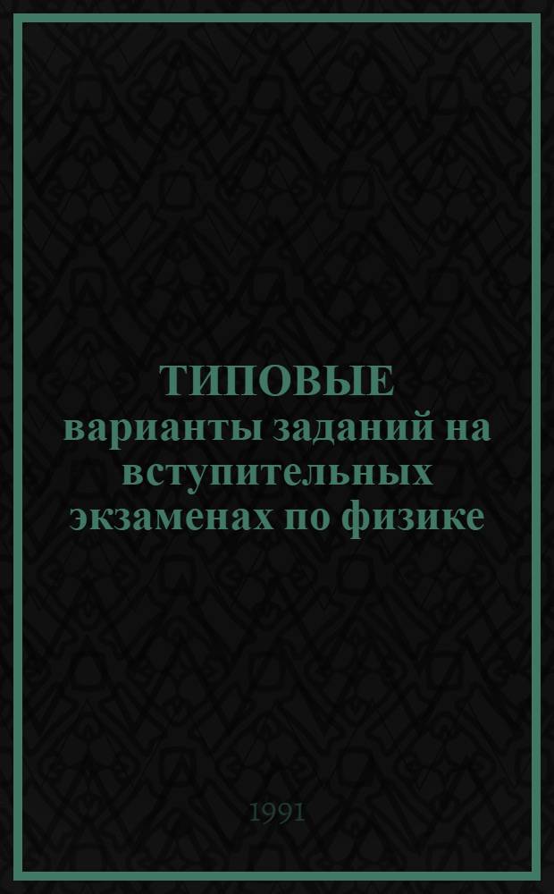 ТИПОВЫЕ варианты заданий на вступительных экзаменах по физике : Учеб. пособие