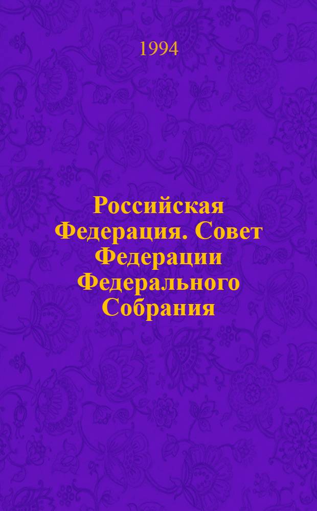 Российская Федерация. Совет Федерации Федерального Собрания : Заседание восьмое Бюл. ... ... № 1 (30). Ч. 1: 12 июля 1994 года