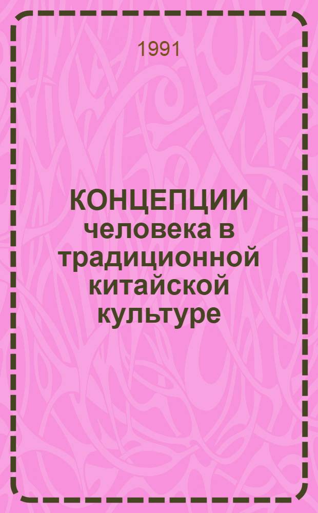 КОНЦЕПЦИИ человека в традиционной китайской культуре : Науч.-аналит. обзор : Общеакад. программа "Человек, наука, о-во : комплекс. исслед."