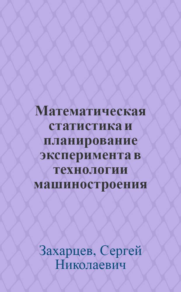 Математическая статистика и планирование эксперимента в технологии машиностроения : Учеб. пособие