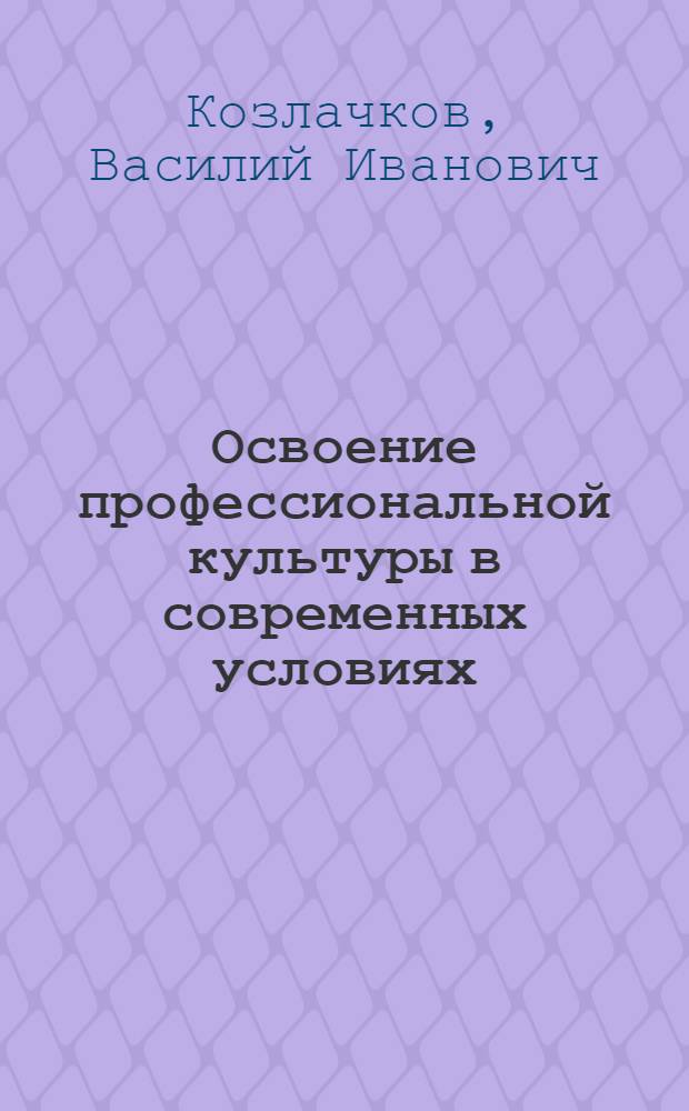Освоение профессиональной культуры в современных условиях : Автореф. дис. на соиск. учен. степ. д-ра филос. наук : (22.00.06)