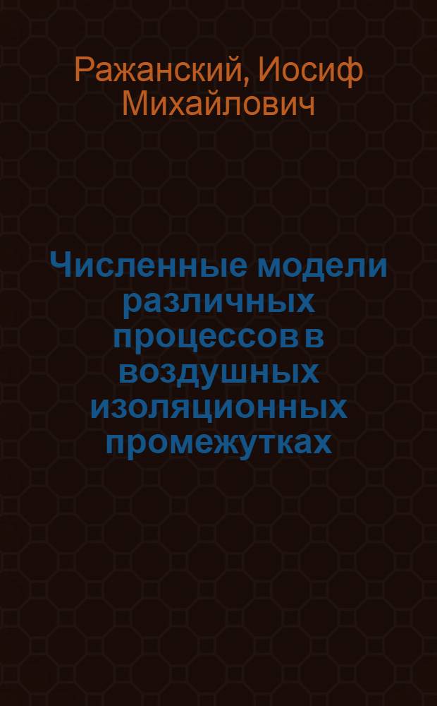 Численные модели различных процессов в воздушных изоляционных промежутках : Автореф. дис. на соиск. учен. степ. д-ра техн. наук : (05.14.12)