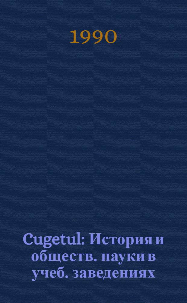 Cugetul : История и обществ. науки в учеб. заведениях : Социал.-полит. и науч. метод. журн