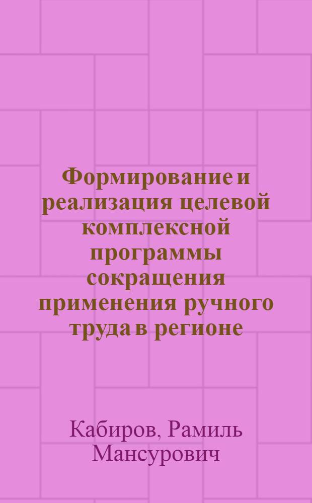 Формирование и реализация целевой комплексной программы сокращения применения ручного труда в регионе (на примере пром-сти Башкирии) : Автореф. дис. на соиск. учен. степ. к. э. н