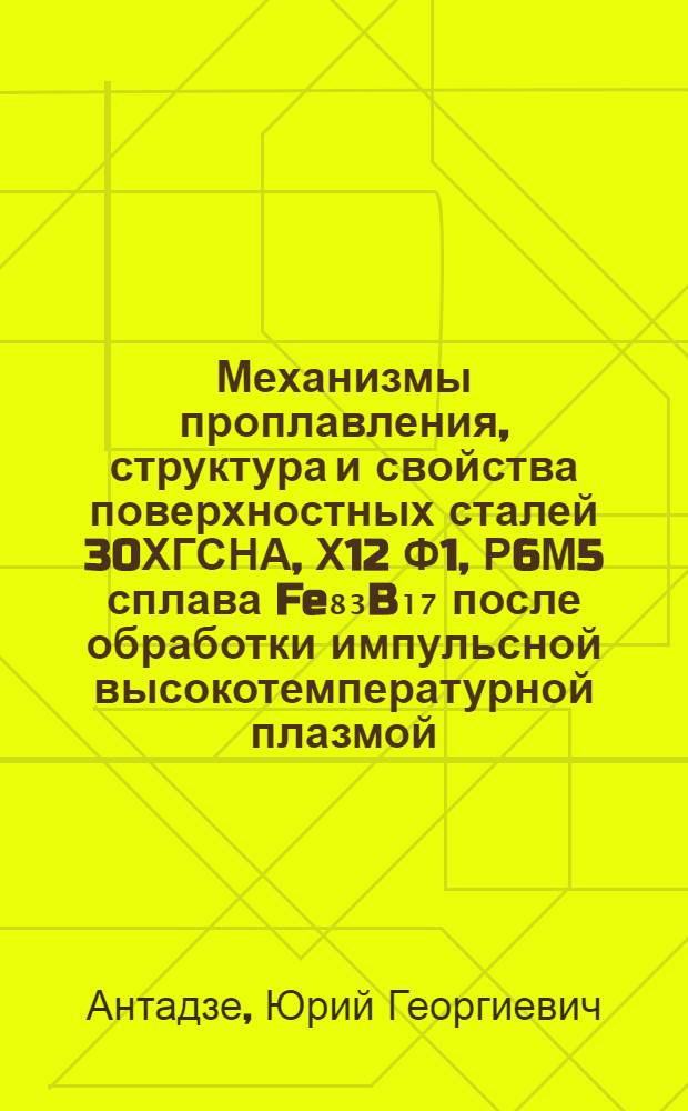 Механизмы проплавления, структура и свойства поверхностных сталей 30ХГСНА, Х12 Ф1, Р6М5 сплава Fe₈₃B₁₇ после обработки импульсной высокотемпературной плазмой : Автореф. дис. на соиск. учен. степ. к. т. н