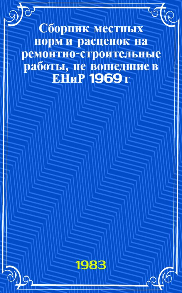 Сборник местных норм и расценок на ремонтно-строительные работы, не вошедшие в ЕНиР 1969 г : Шифр МНиР СТ-1. Вып. 3