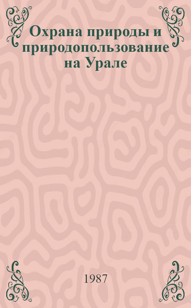 Охрана природы и природопользование на Урале : Межвуз. сб. науч. тр