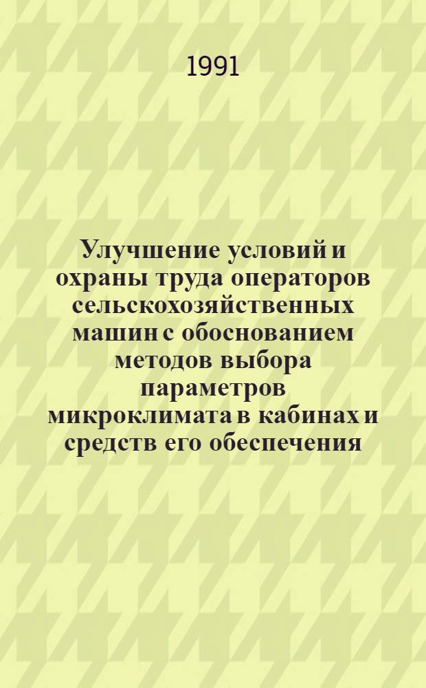 Улучшение условий и охраны труда операторов сельскохозяйственных машин с обоснованием методов выбора параметров микроклимата в кабинах и средств его обеспечения : Дис. работа на соиск. учен. степ. д-ра техн. наук (науч. докл.) : (05.26.01)