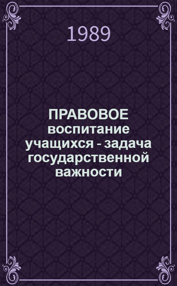 ПРАВОВОЕ воспитание учащихся - задача государственной важности : (Метод. разраб.)