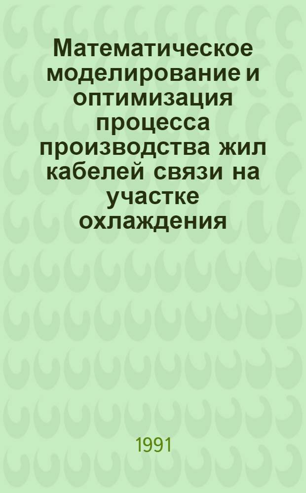 Математическое моделирование и оптимизация процесса производства жил кабелей связи на участке охлаждения : Автореф. дис. на соиск. учен. степ. канд. техн. наук : (05.13.07)