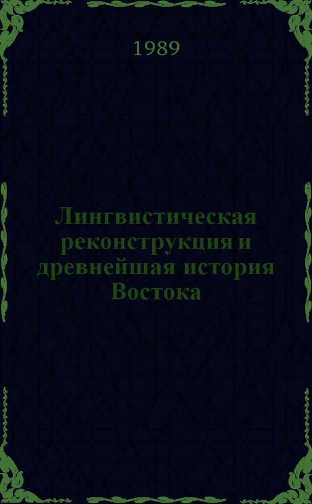 Лингвистическая реконструкция и древнейшая история Востока : Материалы к дискус. на междунар. конф. (Москва, 29 мая - 2 июня 1989 г.). Ч. 1