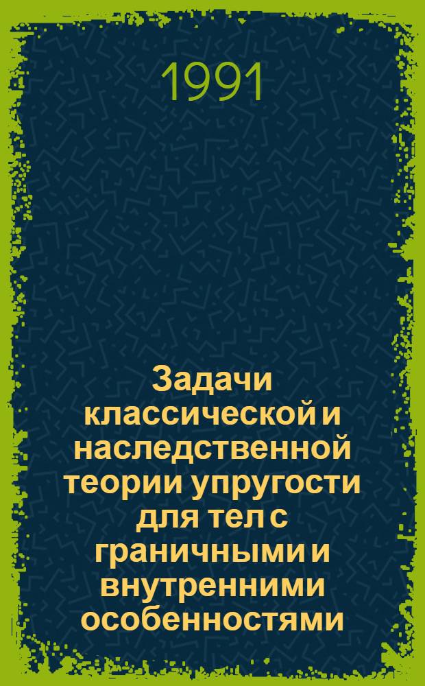Задачи классической и наследственной теории упругости для тел с граничными и внутренними особенностями : Автореф. дис. на соиск. учен. степ. д-ра физ.-мат. наук : (01.02.04)
