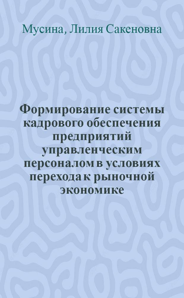 Формирование системы кадрового обеспечения предприятий управленческим персоналом в условиях перехода к рыночной экономике : Автореф. дис. на соиск. учен. степ. канд. экон. наук : (08.00.05)