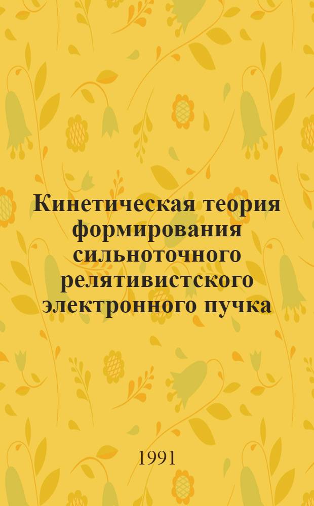 Кинетическая теория формирования сильноточного релятивистского электронного пучка : Автореф. дис. на соиск. учен. степ. д-ра физ.-мат. наук : (01.04.20)