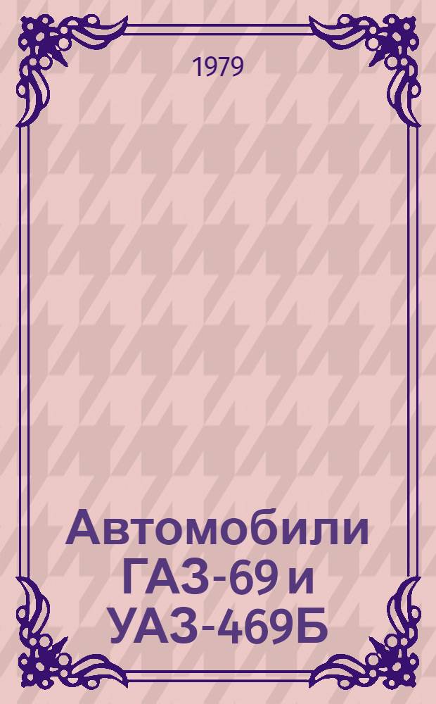 Автомобили ГАЗ-69 и УАЗ-469Б : Типовые нормы времени на техн. обслуж. и текущий ремонт : Утв. Госкомсельхозтехникой СССР 30.03.78