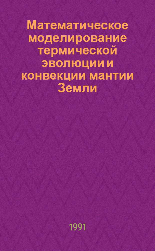 Математическое моделирование термической эволюции и конвекции мантии Земли : Автореф. дис. на соиск. учен. степ. д-ра физ.-мат. наук : (04.00.22)