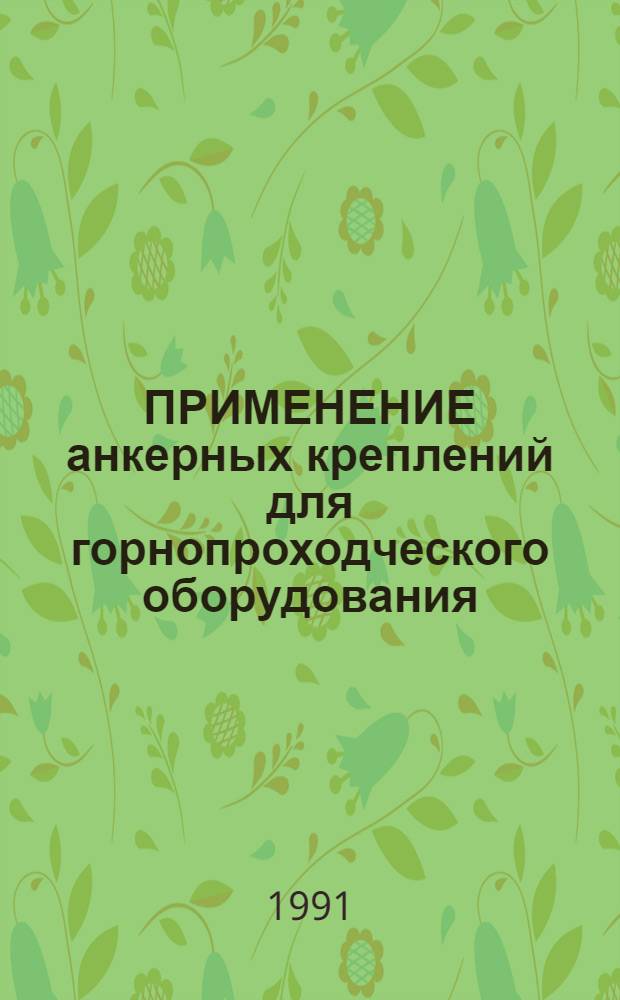 ПРИМЕНЕНИЕ анкерных креплений для горнопроходческого оборудования : Утв. трестом "Шахтспецстрой" 26.09.90 : Введ. 01.02.91