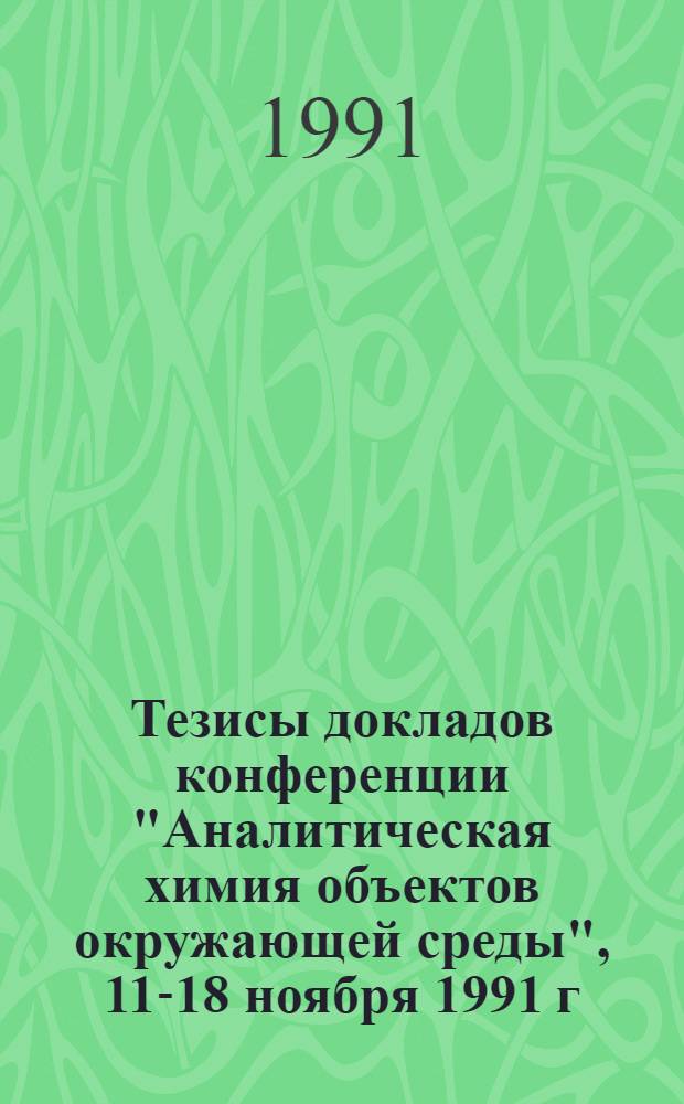 Тезисы докладов конференции "Аналитическая химия объектов окружающей среды", 11-18 ноября 1991 г. : В 3 ч.
