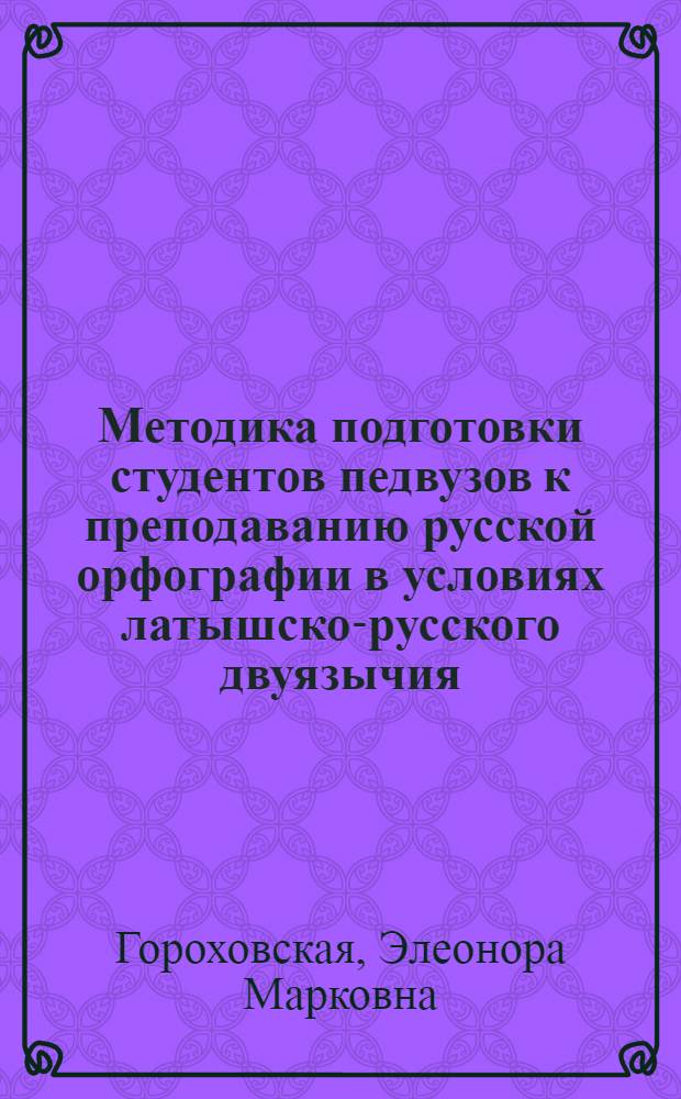 Методика подготовки студентов педвузов к преподаванию русской орфографии в условиях латышско-русского двуязычия : Автореф. дис. на соиск. учен. степ. канд. пед. наук : (13.00.02)