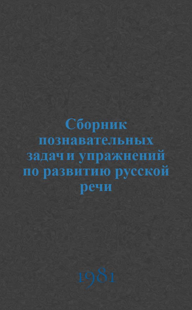 Сборник познавательных задач и упражнений по развитию русской речи : Пособие для учащихся 7-8-х кл. многонац. шк. с рус. яз. обучения
