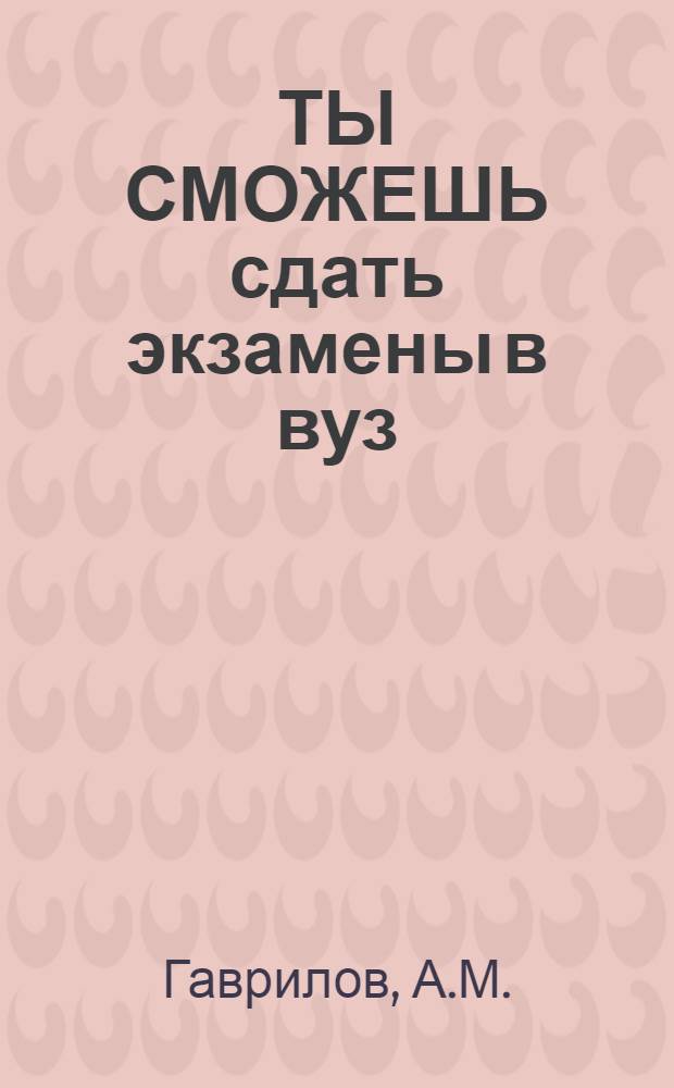 ТЫ СМОЖЕШЬ сдать экзамены в вуз : [Учеб. пособие. Вып. 3 : [Методы решения экзаменационных задач по физике. Механика]