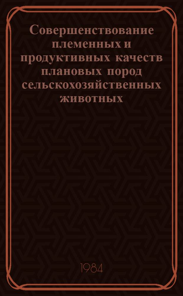 Совершенствование племенных и продуктивных качеств плановых пород сельскохозяйственных животных : Сб. ст.