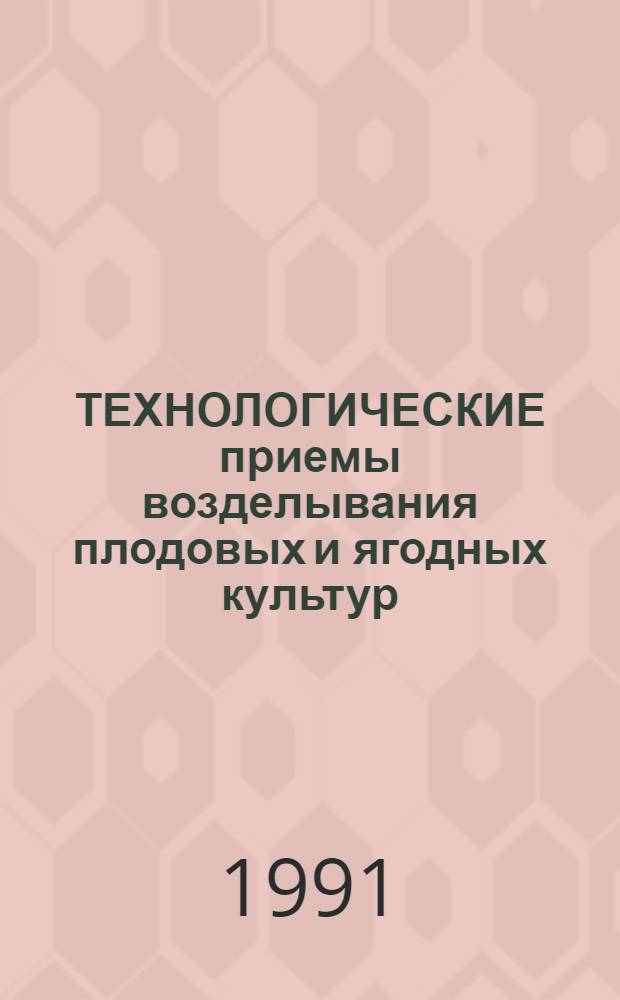 ТЕХНОЛОГИЧЕСКИЕ приемы возделывания плодовых и ягодных культур : Сб. ст.