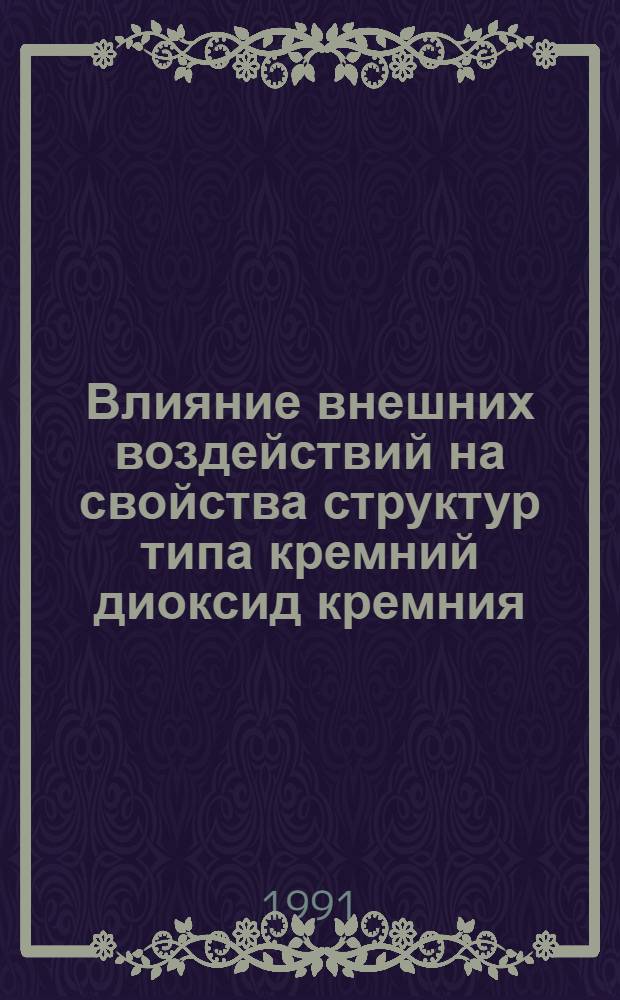Влияние внешних воздействий на свойства структур типа кремний диоксид кремния : Автореф. дис. на соиск. учен. степ. к. ф.-м. н