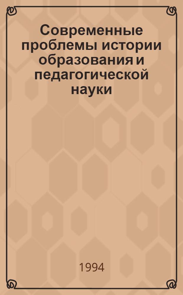 Современные проблемы истории образования и педагогической науки : [В 3 т. Т. 1