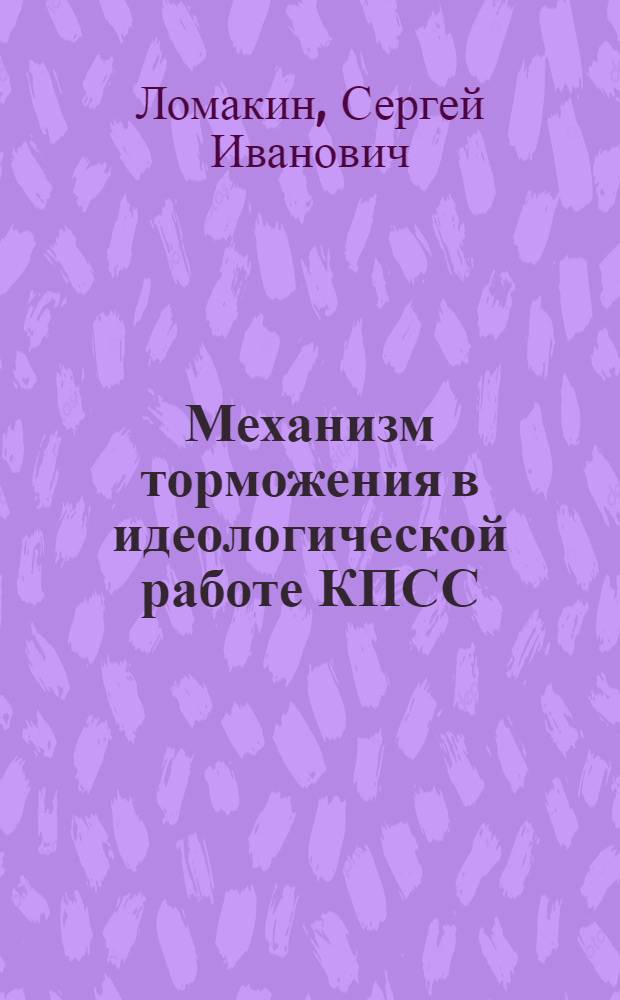 Механизм торможения в идеологической работе КПСС : Возникновение, функционирование, пути преодоления : Автореф. дис. на соиск. учен. степ. канд. ист. наук : (23.00.03)