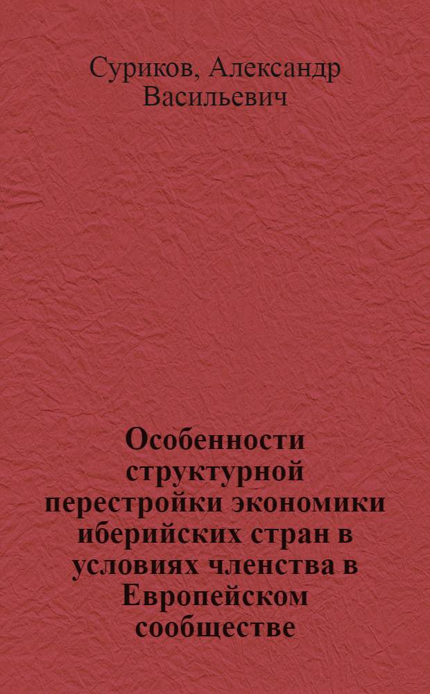 Особенности структурной перестройки экономики иберийских стран в условиях членства в Европейском сообществе (1986-1990 гг.) : Автореф. дис. на соиск. учен. степ. канд. экон. наук : (08.00.16)