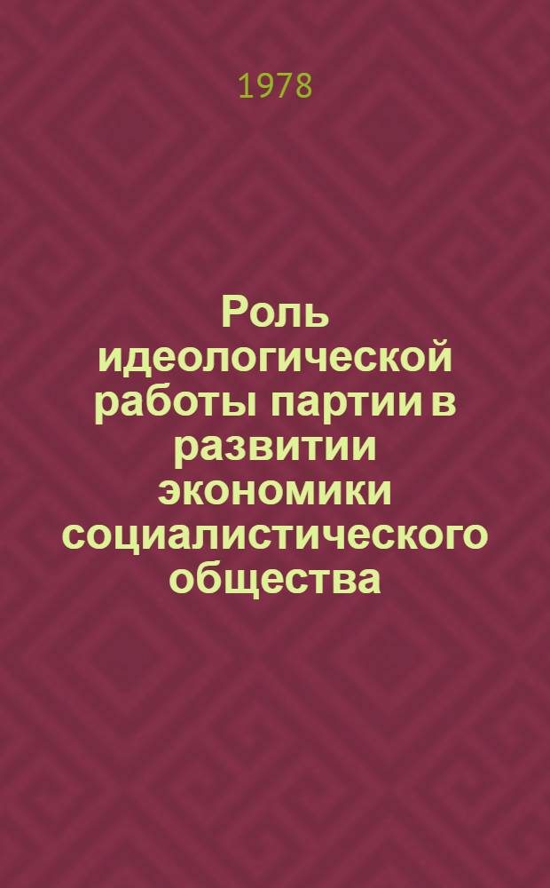 Роль идеологической работы партии в развитии экономики социалистического общества : По кн. Л.И. Брежнева "Актуал. вопросы идеол. работы КПСС" : Препринт докл