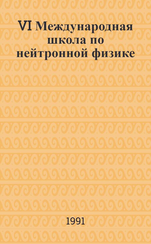 VI Международная школа по нейтронной физике : Сб. лекций. Т. 1
