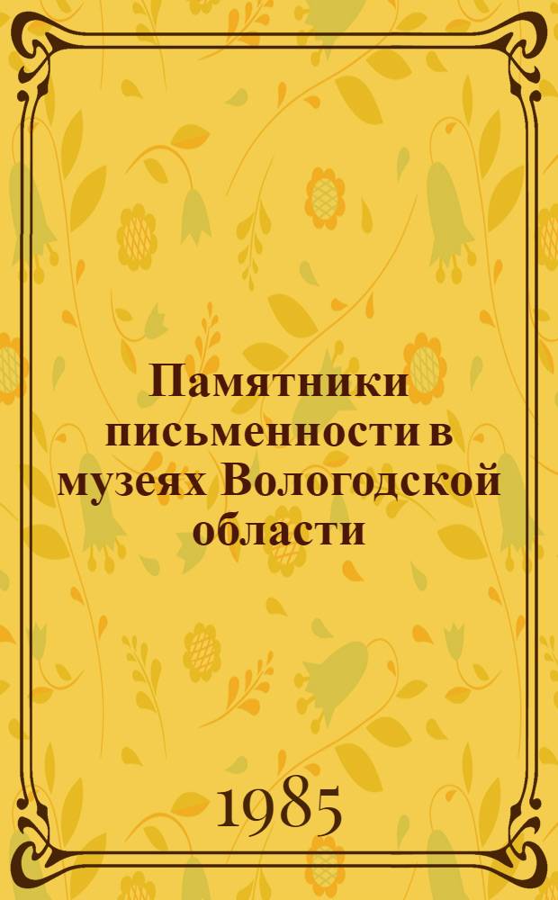 Памятники письменности в музеях Вологодской области : Кат.-путеводитель. Ч. 3. вып. 2 : Книги гражданской печати Вологодского областного музея (1709-1825 гг.)