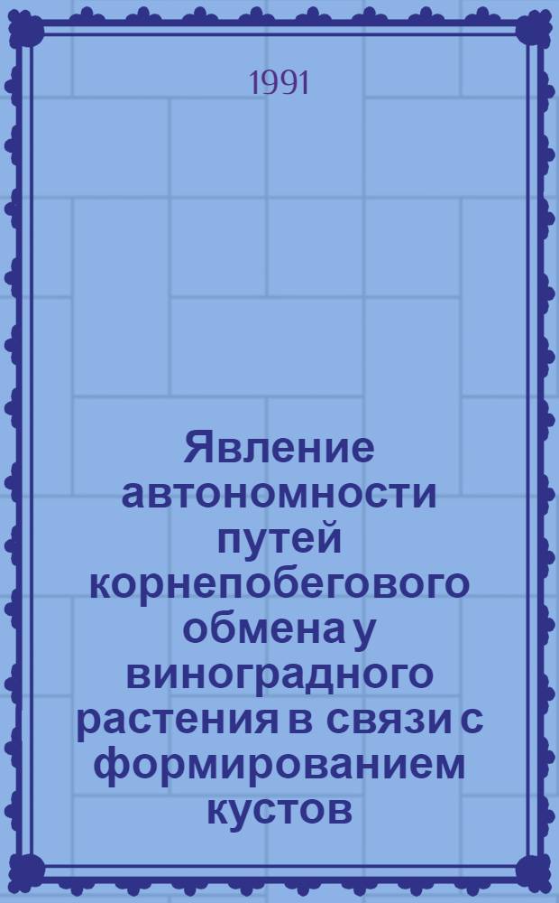 Явление автономности путей корнепобегового обмена у виноградного растения в связи с формированием кустов : Автореф. дис. на соиск. учен. степ. канд. с.-х. наук : (06.01.08)