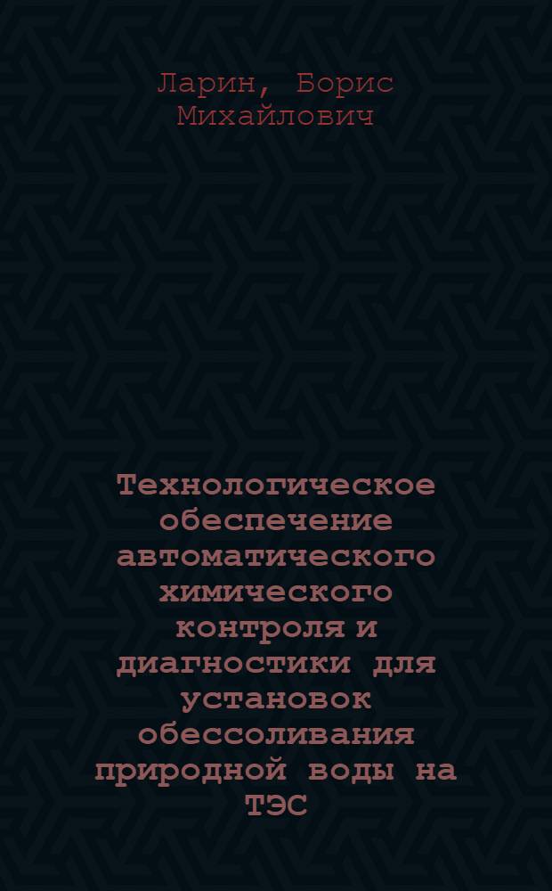 Технологическое обеспечение автоматического химического контроля и диагностики для установок обессоливания природной воды на ТЭС : Автореф. дис. на соиск. учен. степ. д-ра техн. наук : (05.14.14)