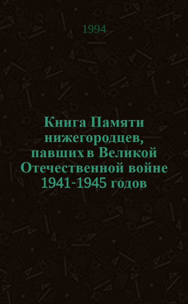 Книга Памяти нижегородцев, павших в Великой Отечественной войне 1941-1945 годов : [В 12 т. Т. 1 : Нижний Новгород