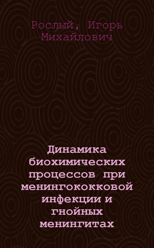 Динамика биохимических процессов при менингококковой инфекции и гнойных менингитах : Автореф. дис. на соиск. учен. степ. д-ра мед. наук : (14.00.10; 03.00.04)