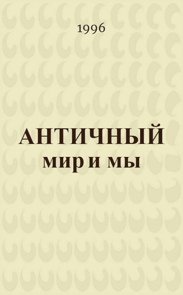 АНТИЧНЫЙ мир и мы : Сб.
