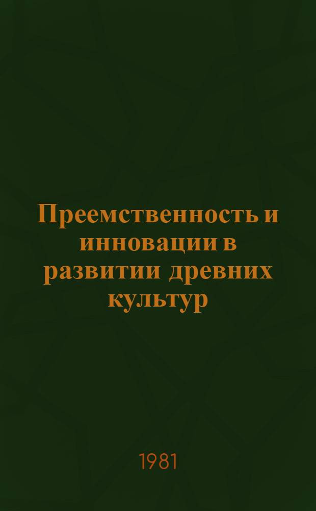 Преемственность и инновации в развитии древних культур : Материалы методол. семинара Ленингр. отд-ния Ин-та археологии АН СССР