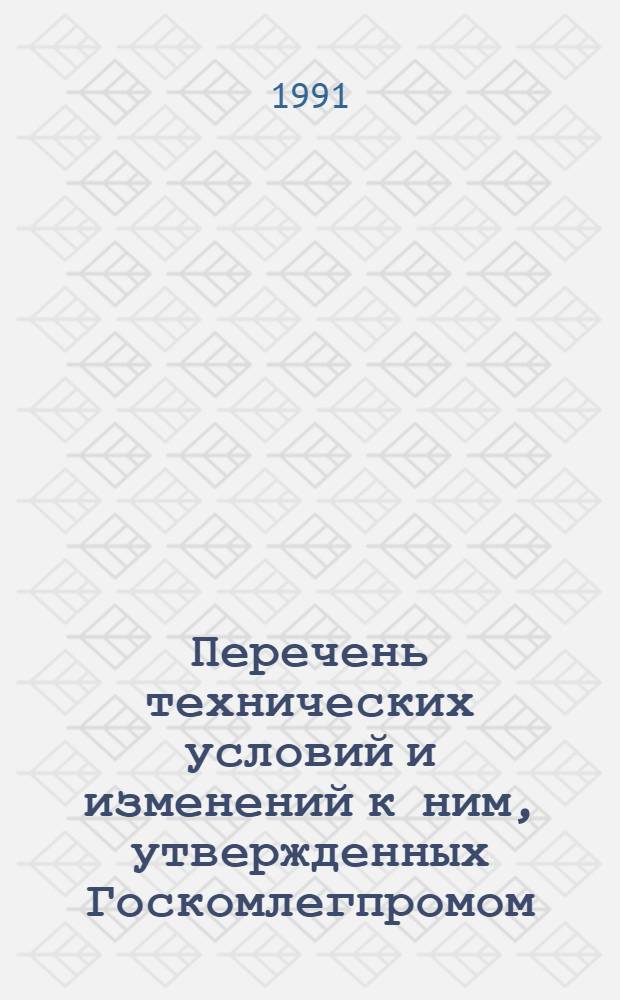 Перечень технических условий и изменений к ним, утвержденных Госкомлегпромом (Минлегпромом СССР)