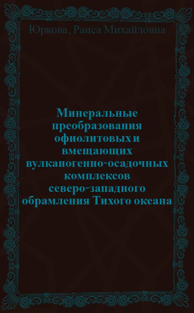 Минеральные преобразования офиолитовых и вмещающих вулканогенно-осадочных комплексов северо-западного обрамления Тихого океана