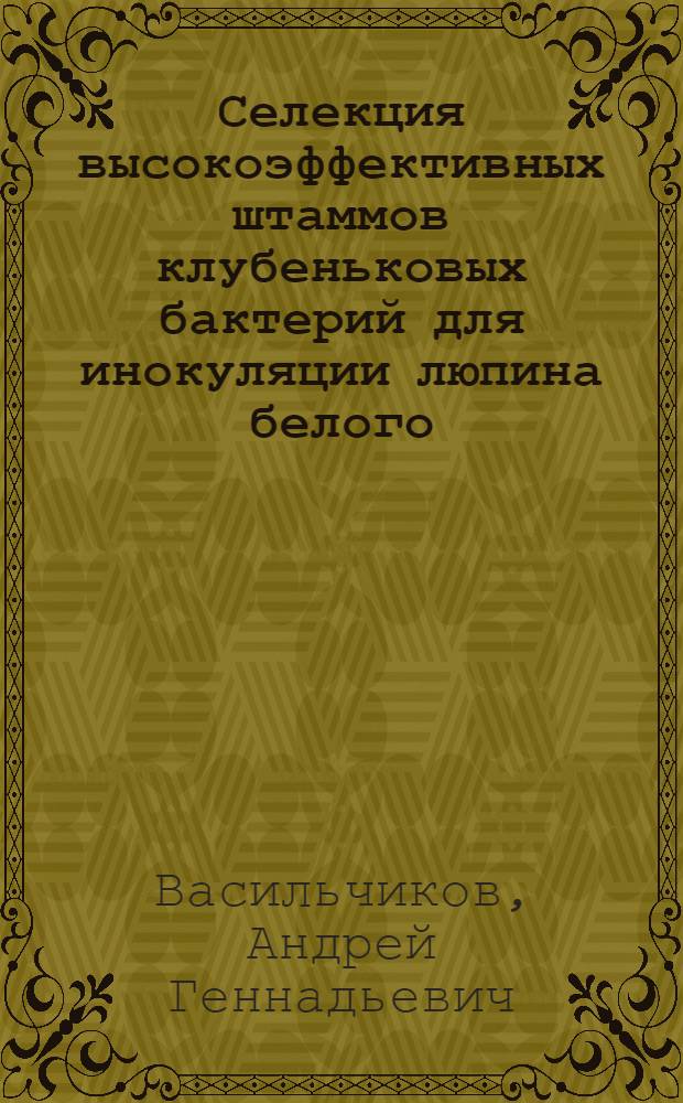 Селекция высокоэффективных штаммов клубеньковых бактерий для инокуляции люпина белого : Автореф. дис. на соиск. учен. степ. канд. биол. наук : (03.00.07)