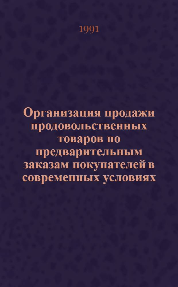 Организация продажи продовольственных товаров по предварительным заказам покупателей в современных условиях : Автореф. дис. на соиск. учен. степ. канд. экон. наук : (08.00.05)