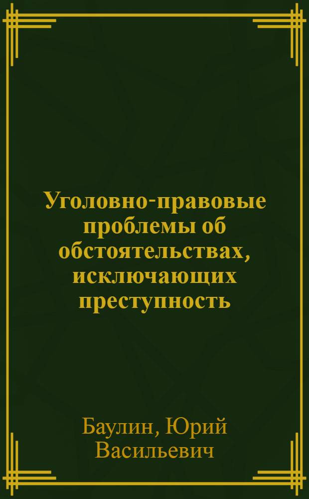 Уголовно-правовые проблемы об обстоятельствах, исключающих преступность (общественную опасность и противоправность) деяния : Автореф. дис. на соиск. учен. степ. д-ра юрид. наук : (12.00.08)