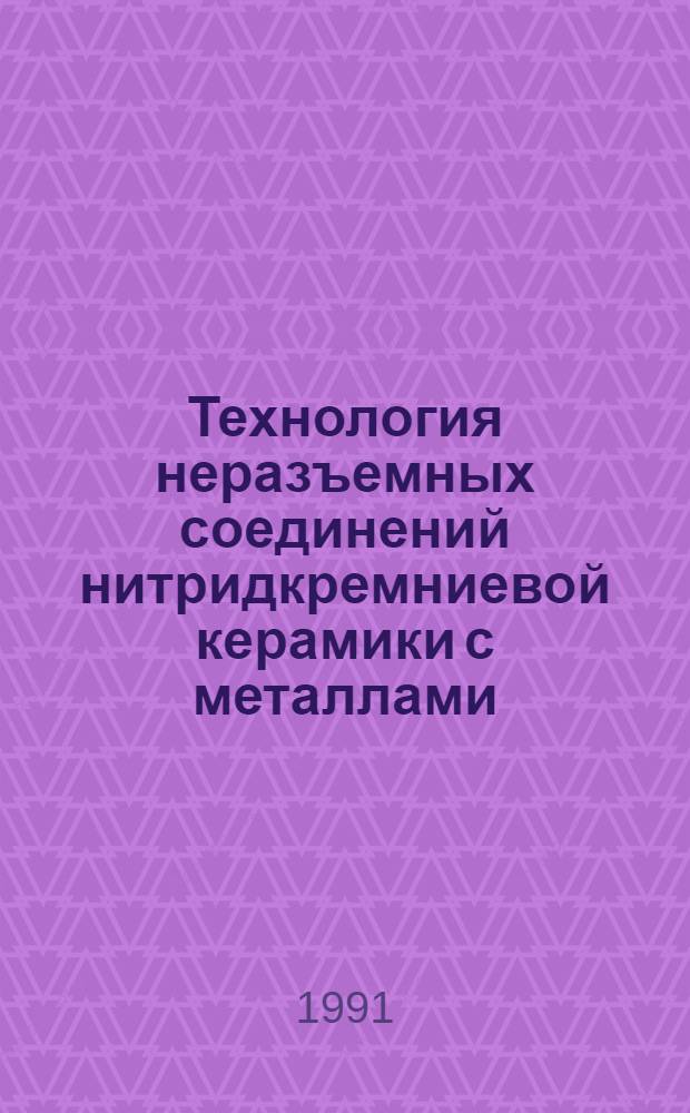 Технология неразъемных соединений нитридкремниевой керамики с металлами : Автореф. дис. на соиск. учен. степ. к. т. н