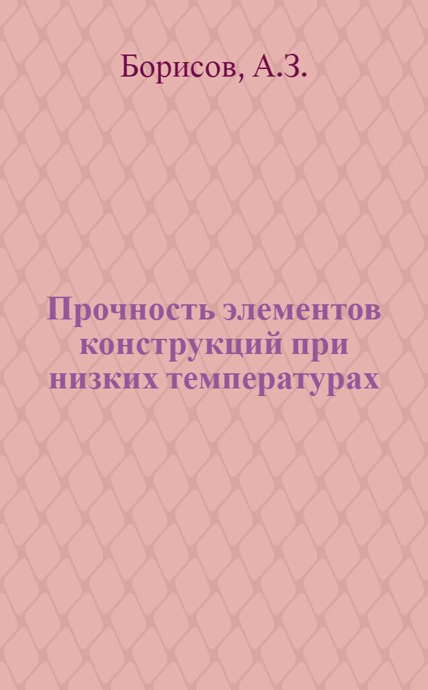 Прочность элементов конструкций при низких температурах : Учеб. пособие