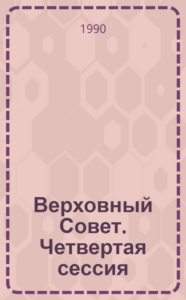 Верховный Совет. Четвертая сессия : Бюл. ... совмест. заседания Совета Союза и Совета Национальностей... ... № 47... 19 ноября 1990 г.