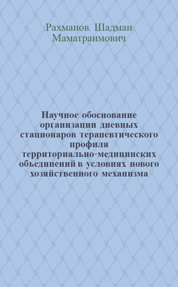 Научное обоснование организации дневных стационаров терапевтического профиля территориально-медицинских объединений в условиях нового хозяйственного механизма : Автореф. дис. на соиск. учен. степ. канд. мед. наук : (14.00.33)